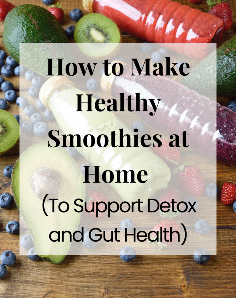 How to Make Healthy Smoothies Pin Pinterest Pin for the article How to Make Healthy Smoothies at Home To Support Detox and Gut Health